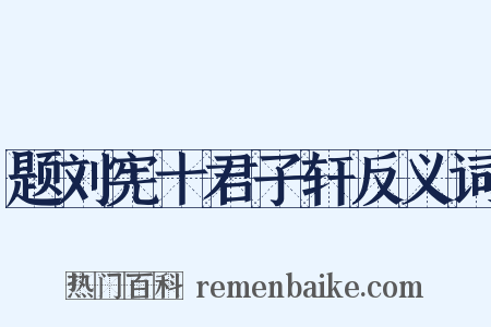 题刘宪十君子轩反义词是什么意思的图片